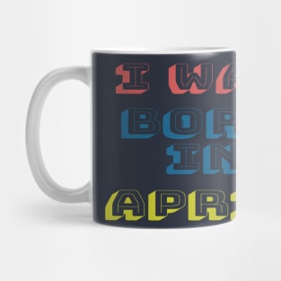 I was born in april Mug